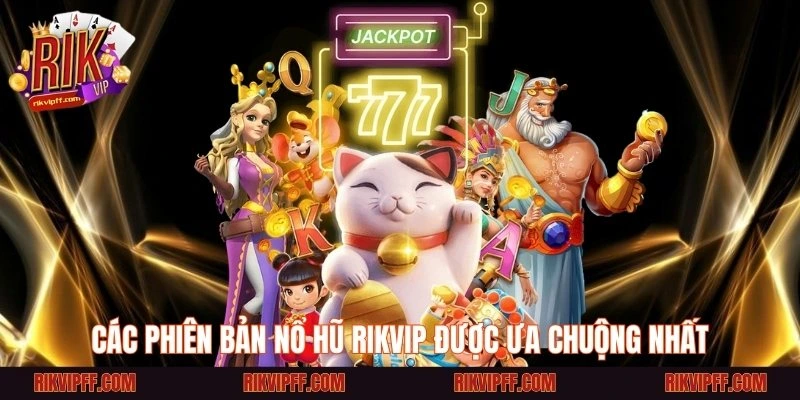 Các phiên bản nổ hũ Rikvip được ưa chuộng nhất