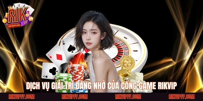 Dịch vụ giải trí đáng nhớ của cổng game Rikvip