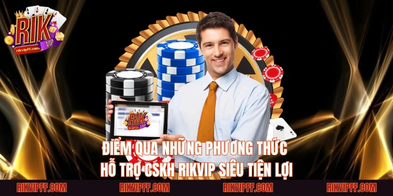 Điểm qua những phương thức hỗ trợ CSKH Rikvip siêu tiện lợi