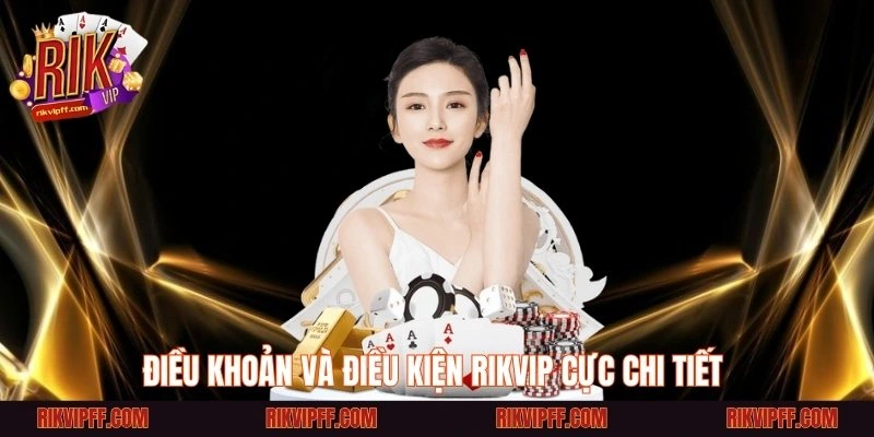 Điều khoản và điều kiện Rikvip cực chi tiết 