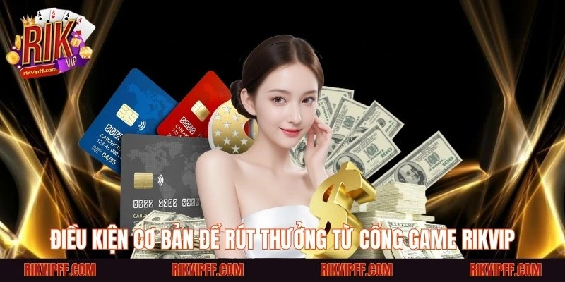 Điều kiện cơ bản để rút thưởng từ cổng game Rikvip