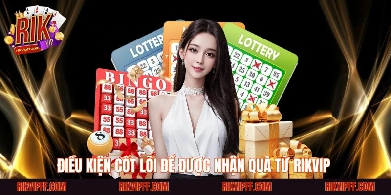 Điều kiện cốt lõi để được nhận quà từ Rikvip 