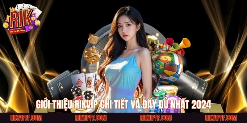 Giới thiệu Rikvip chi tiết và đầy đủ nhất 2024
