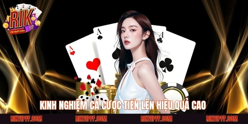 Kinh nghiệm cá cược tiến lên hiệu quả cao 