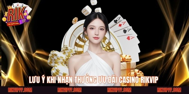 Lưu ý khi nhận thưởng ưu đãi casino Rikvip
