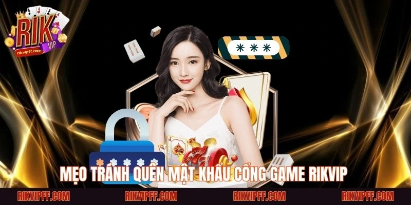 Mẹo tránh quên mật khẩu cổng game Rikvip 