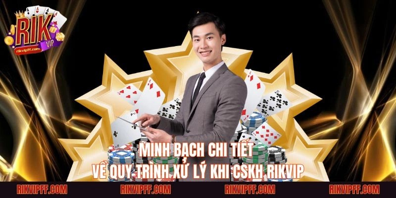 Minh bạch chi tiết về quy trình xử lý khi CSKH Rikvip