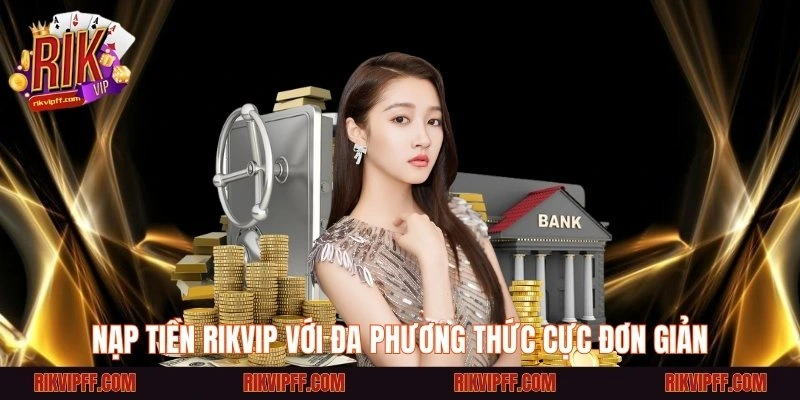 Nạp tiền Rikvip với đa phương thức cực đơn giản