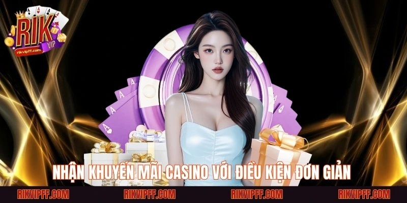 Nhận khuyến mãi casino với điều kiện đơn giản