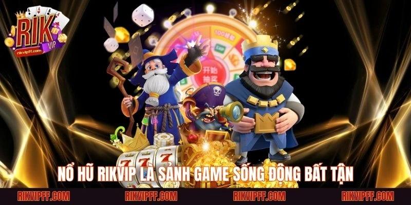 Nổ hũ rikvip là sảnh game sống động bất tận