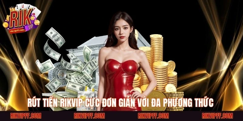 Rút tiền Rikvip cực đơn giản với đa phương thức 