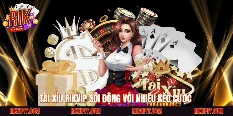 Tài xỉu Rikvip sôi động với nhiều kèo cược