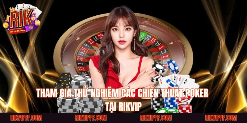 Tham gia thử nghiệm các chiến thuật Poker tại Rikvip